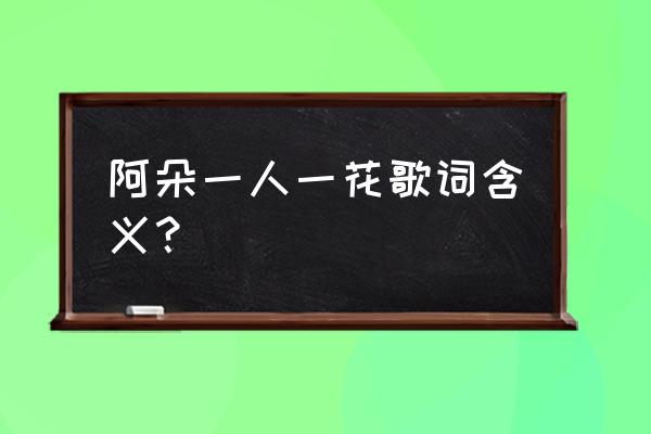 一人一花是什么语言 阿朵一人一花歌词含义？