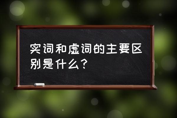 实词和虚词的区别 实词和虚词的主要区别是什么？