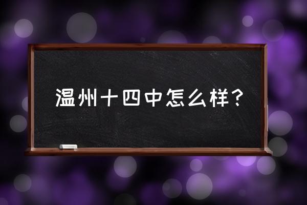 温州市第十四高级中学 温州十四中怎么样？