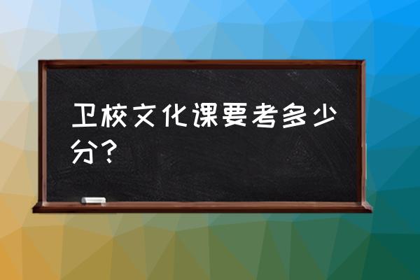 镇江卫校多少分能录取 卫校文化课要考多少分？