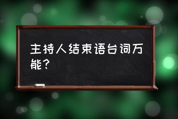 晚会的结束语怎么说 主持人结束语台词万能？