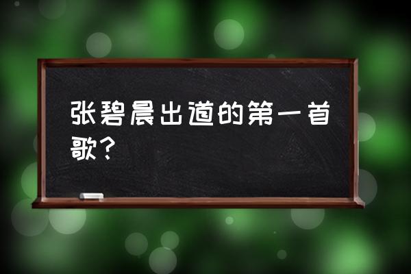 张碧晨好声音第一场她说 张碧晨出道的第一首歌？