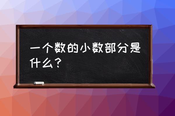 一个数包括小数吗 一个数的小数部分是什么？