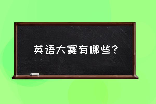 2019英语演讲大赛 英语大赛有哪些？