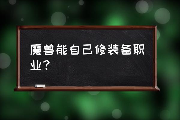 魔兽世界修理装备 魔兽能自己修装备职业？