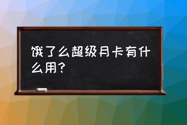 饿了么通用红包 饿了么超级月卡有什么用？