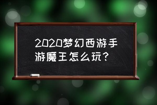 梦幻西游手游微氪攻略 2020梦幻西游手游魔王怎么玩？