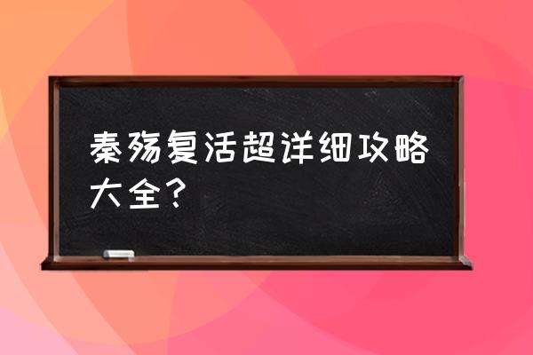 复活秦殇前传详细攻略 秦殇复活超详细攻略大全？