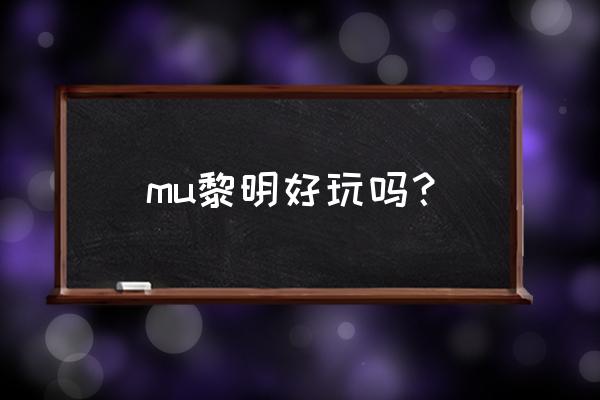 奇迹mu复古手游 mu黎明好玩吗？