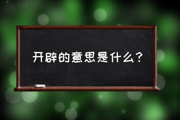 开辟的词语解释是什么 开辟的意思是什么？