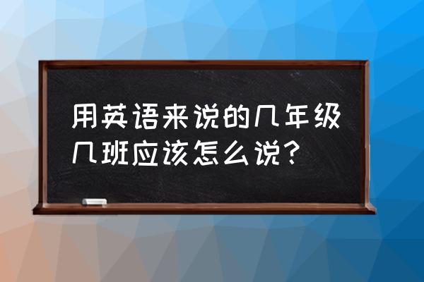 grade one是什么意思 用英语来说的几年级几班应该怎么说？