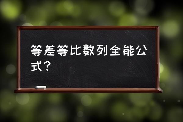 等差等比数列求和公式 等差等比数列全能公式？