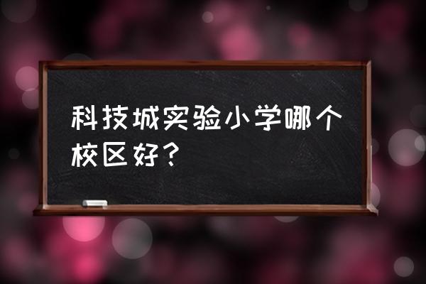 中航科技城小学 科技城实验小学哪个校区好？