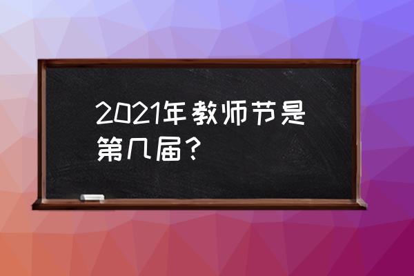 今年教师节是第几个教师节 2021年教师节是第几届？