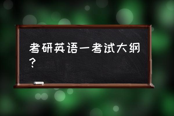 研究生全国统考考试大纲 考研英语一考试大纲？