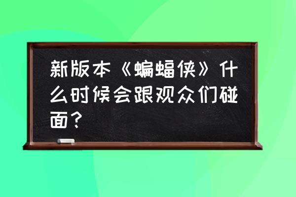 新蝙蝠侠预告 新版本《蝙蝠侠》什么时候会跟观众们碰面？