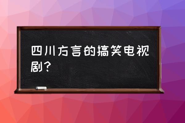 奇人安世敏拍摄地 四川方言的搞笑电视剧？