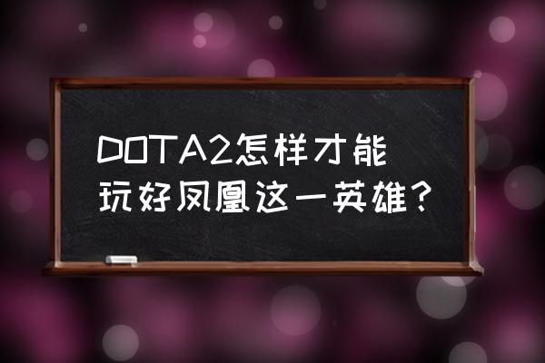 dota2凤凰是什么类型 DOTA2怎样才能玩好凤凰这一英雄？