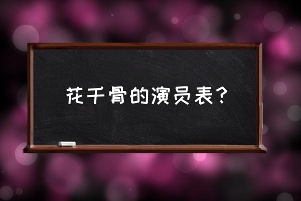 花千骨扮演的演员表 花千骨的演员表？