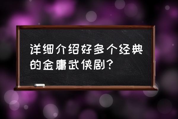 经典武侠片金庸 详细介绍好多个经典的金庸武侠剧？