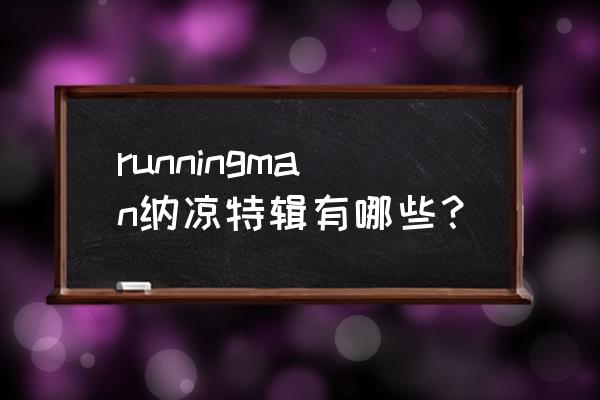 纳凉特辑是哪一期 runningman纳凉特辑有哪些？