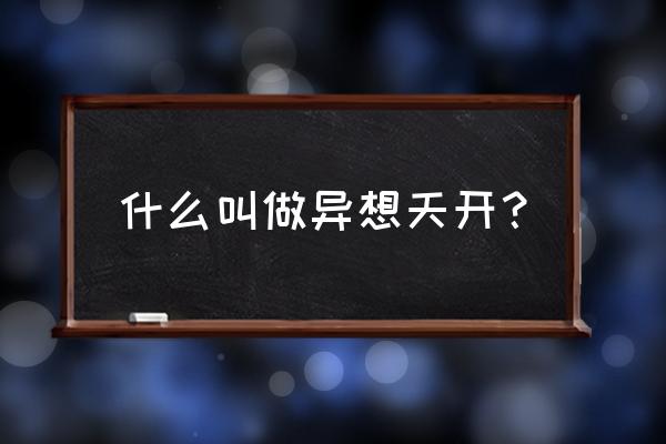 异想天开的意思简介 什么叫做异想天开？