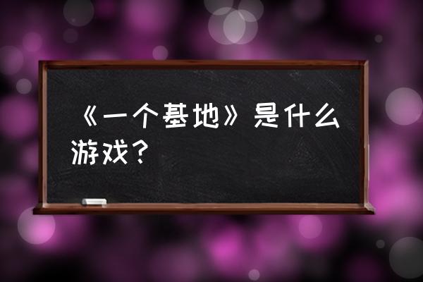 基地建设游戏 《一个基地》是什么游戏？