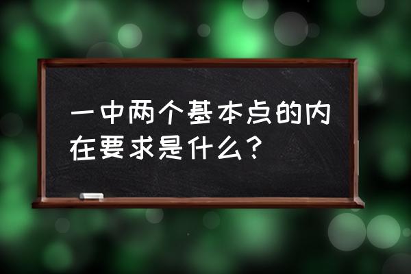 一个中心点 两个基本点 一中两个基本点的内在要求是什么？