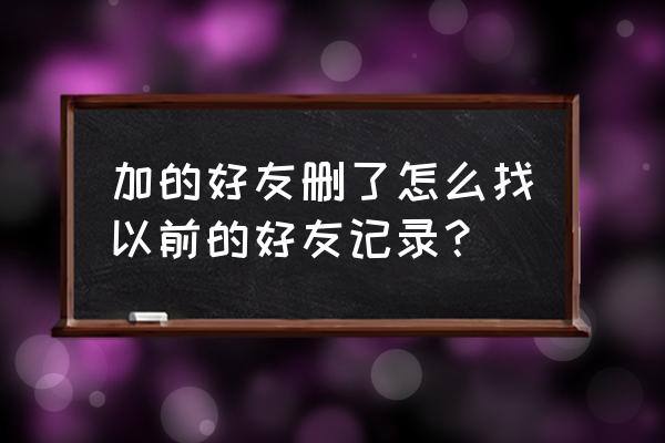 qq查找以前删过的好友 加的好友删了怎么找以前的好友记录？