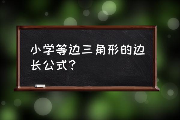 等边三角形边长公式 小学等边三角形的边长公式？