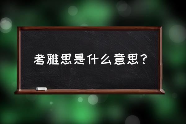 英语考雅思什么意思 考雅思是什么意思？