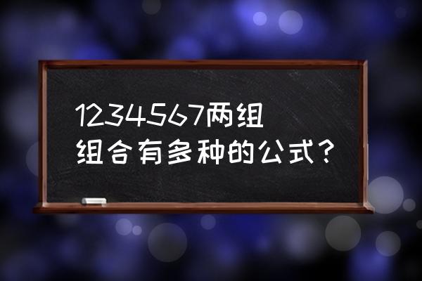 数字组合公式 1234567两组组合有多种的公式？