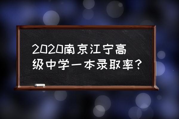 南京市江宁高级中学 2020南京江宁高级中学一本录取率？