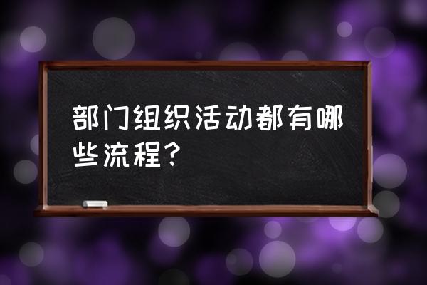 举办活动的流程 部门组织活动都有哪些流程？