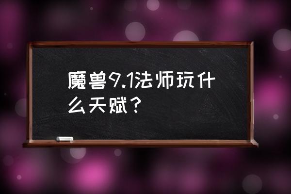 魔兽正史法师天赋 魔兽9.1法师玩什么天赋？