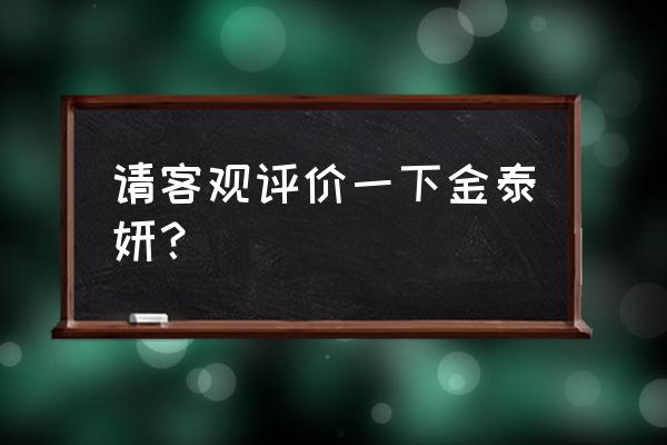 金泰妍整容过度 请客观评价一下金泰妍？