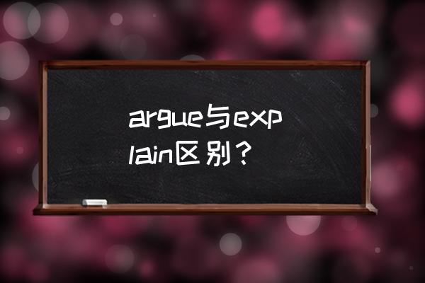 explain的用法及解释 argue与explain区别？