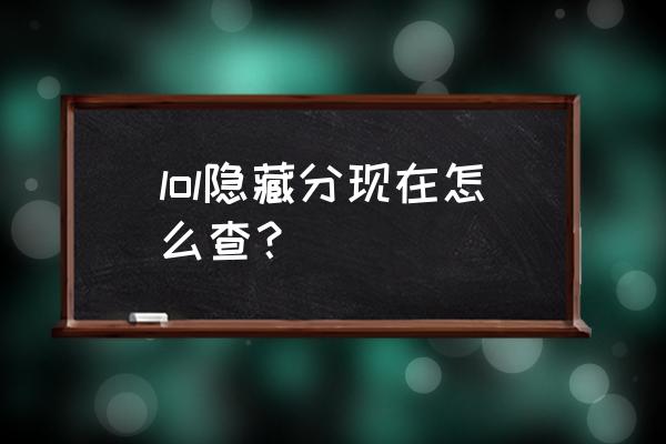 lol排位隐藏分查询 lol隐藏分现在怎么查？