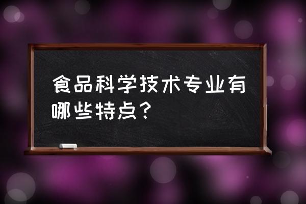 食品科学专业 食品科学技术专业有哪些特点？