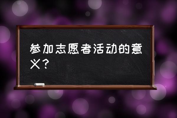 参加国际志愿者的意义 参加志愿者活动的意义？