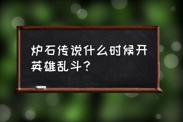 炉石乱斗模式 炉石传说什么时候开英雄乱斗？