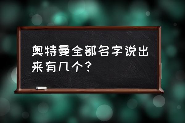 奥特曼超激斗传 奥特曼全部名字说出来有几个？