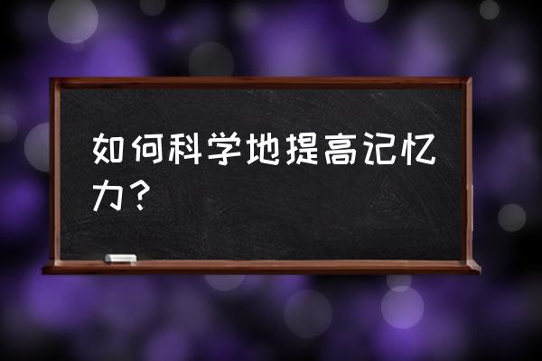 如何提高记忆效果 如何科学地提高记忆力？