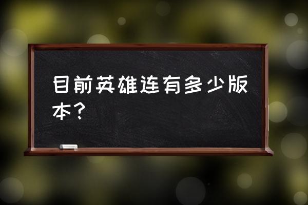 兄弟连之勇气传说 目前英雄连有多少版本？