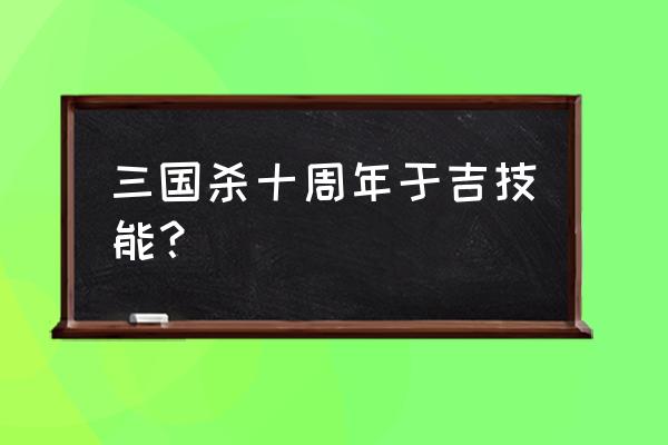 新版于吉技能 三国杀十周年于吉技能？