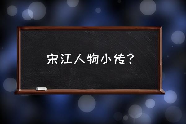 宋江人物小传？ 宋江人物小传？