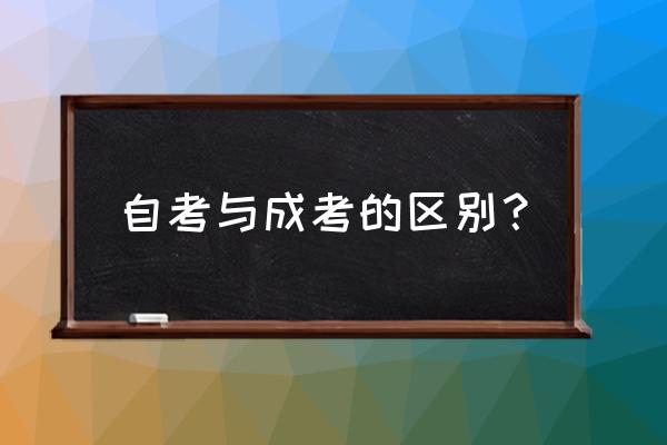 自考与成考的区别？ 自考与成考的区别？