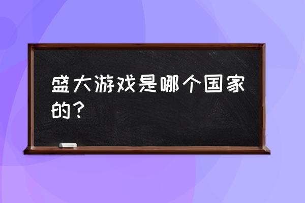 盛大游戏是哪个国家的？ 盛大游戏是哪个国家的？