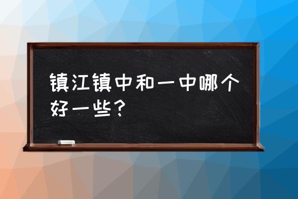 镇江镇中和一中哪个好一些？ 镇江镇中和一中哪个好一些？