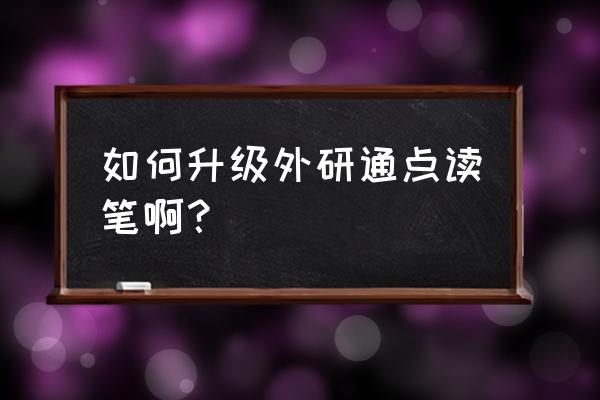 外研社点读笔升级 如何升级外研通点读笔啊？